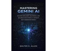MASTERING GEMINI AI: BUILDING INTELLIGENT, MULTIMODAL, AND SCALABLE AI SOLUTIONS WITH GOOGLE’S NEXT-GENERATION MODELS