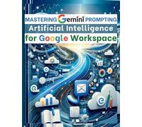 Mastering Gemini Artificial Intelligence Prompting for Google Workspace: AI Prom