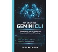 MASTERING GEMINI CLI: Unlock the Full Power of Command-Line Automation, Scripting, and Productivity.