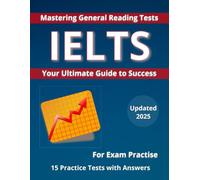 Mastering General Reading Tests: IELTS 2025: 15 Practice Tests with Detailed Answers for General IELTS Preparation