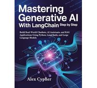 Mastering Generative AI with LangChain Step by Step: Build Real-World Chatbots, AI Assistants, and RAG Applications Using Python, LangChain, and Large Language Models