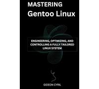 Mastering Gentoo Linux: Engineering, Optimizing, and Controlling a Fully Tailored Linux System