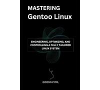 Mastering Gentoo Linux: Engineering, Optimizing, and Controlling a Fully Tailored Linux System