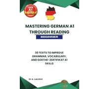 Mastering German A1 Through Reading: 30 Texts to Improve Grammar, Vocabulary, & Goethe-Zertifikat A1 Skills