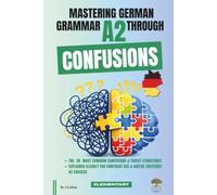 Mastering German Grammar A2 Through Confusions: The 20 Most Common Confusions & Tricky Structures Explained Clearly for Confident Use & Goethe-Zertifikat A2 Success: 3