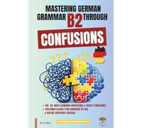Mastering German Grammar B2 Through Confusions: The 20 Most Common Confusions & Tricky Structures Explained Clearly for Confident B2 Use & Goethe-Zertifikat Success: 3