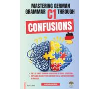 Mastering German Grammar C1 Through Confusions: The 20 Most Common Confusions & Tricky Structures Explained Clearly for Confident Use & Goethe-Zertifikat C1 Success: 3