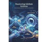 Mastering GitHub Actions: Designing Robust CI/CD Pipelines