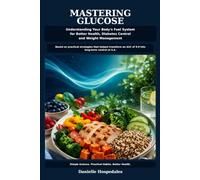 Mastering Glucose - Understanding Your Body's Fuel System for Better Health, Diabetes Control, and Weight Management