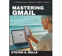 Mastering Gmail: A Practical User’s Manual for Inbox Control