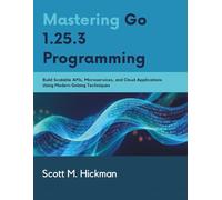 Mastering Go 1.25.3 Programming: Build Scalable APIs, Microservices, and Cloud Applications Using Modern Golang Techniques