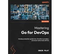 Mastering Go for DevOps: Master building, automating, and scaling cloud infrastructure with Go