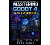 Mastering Godot 4 Game Development: Create Advanced Gameplay Systems, Polish Game Mechanics, and Publish Professional Indie Games: 2