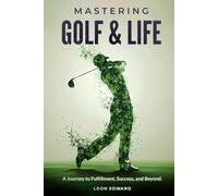 Mastering Golf and Life: A Journey to Fulfillment, Success, and Beyond | Discover Inner Peace, Focus, and Mental Toughness through Golf and Life Reflections - A Golf Book for Personal Growth