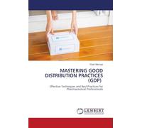 MASTERING GOOD DISTRIBUTION PRACTICES (GDP): Effective Techniques and Best Practices for Pharmaceutical Professionals
