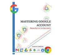 Mastering Google Account: From Setup to Security