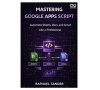 Mastering Google Apps Script: Automate Sheets, Docs, and Gmail Like a Professional