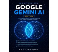 Mastering Google Gemini AI: The Complete Beginner-to-Advanced Guide - AI Prompting, Workspace Integration, Deep Research, Gemini Live, and Real-World Productivity (No Technical Experience Required)