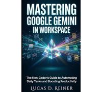 Mastering Google Gemini in Workspace: The Non-Coder's Guide to Automating Daily Tasks and Boosting Productivity