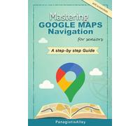 Mastering Google Maps Navigation: a guide for Seniors