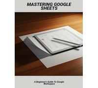 Mastering Google Sheets: A Beginner's Guide To Google Workspace