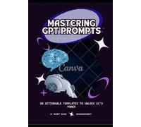 Mastering GPT Prompts: A Global Guide: 50 Actionable Templates to Unlock AI’s Power