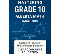 MASTERING GRADE 10 ALBERTA MATH PRACTICE PROBLEMS AND SOLUTIONS: Extensive Practice and Complete Solutions