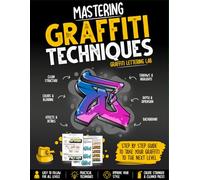 Mastering Graffiti Techniques Workbook Step-by-Step Guide to Colors, Shadows, Highlights, Effects & Graffiti Composition: Improve Your Graffiti Art ... Depth, Letter Structure & Creative Effects