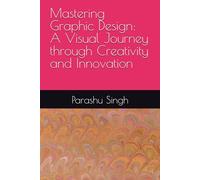 Mastering Graphic Design: A Visual Journey through Creativity and Innovation