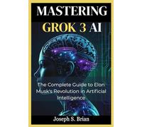 Mastering Grok 3 AI: The Complete Guide to Elon Musk's Revolution in Artificial Intelligence