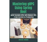 Mastering gRPC Using Spring Boot: Build Scalable APIs with Modern RPC-From Scratch to Production