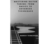 Mastering Guitar Tuning:: From Basics to Advanced Techniques