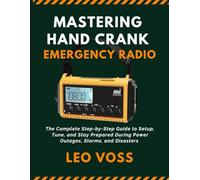 Mastering Hand Crank Emergency Radio: The Complete Step-by-Step Guide to Setup, Tune, and Stay Prepared During Power Outages, Storms, and Disasters