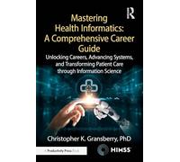Mastering Health Informatics: A Comprehensive Career Guide: Unlocking Careers, Advancing Systems, and Transforming Patient Care through Information Science