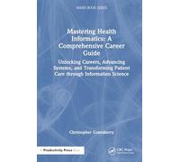 Mastering Health Informatics: A Comprehensive Career Guide: Unlocking Careers, Advancing Systems, and Transforming Patient Care through Information Science