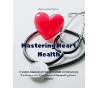 Mastering Heart Health: In Depth Advice from 50 Specialists on Enhancing Cardiovascular Function and Preventing Heart Disease