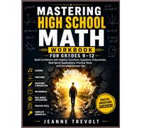 MASTERING HIGH SCHOOL MATH WORKBOOK FOR GRADES 9-12: Build Confidence with Algebra, Functions, Equations, Polynomials, Geometry, Data and Probability, ... Practice Tests, and Complete Answer Key