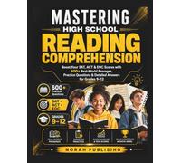 MASTERING HIGH SCHOOL READING COMPREHENSION: Boost Your SAT, ACT & EOC Scores with 600+ Real-World Passages, Practice Questions & Detailed Answers for Grades 9-12