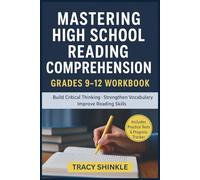 MASTERING HIGH SCHOOL READING COMPREHENSION: GRADES 9-12 WORKBOOK.: Real-World Passages, Evidence-Based Practice Questions, and Detailed Explanations to Strengthen Critical Thinking Skills
