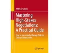 Mastering High-Stakes Negotiations: A Practical Guide: How to Successfully Manage Risks in Difficult Negotiations