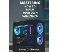 Mastering How to Build Your Own Gaming PC: The Complete Modern Guide for Beginners to Pros