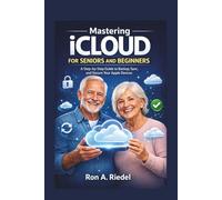 Mastering iCloud for Seniors and Beginners: A Step-by-Step Guide to Backup, Sync, and Secure Your Apple Devices.