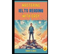 Mastering IELTS Reading with Ease: Proven Strategies and Simple Techniques to Master Every Question Type and Instantly Get Your Target Band Score 8.0+ with Ease and Confidence.
