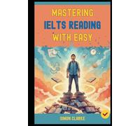 Mastering IELTS Reading with Ease: Proven Strategies and Simple Techniques to Master Every Question Type and Instantly Get Your Target Band Score 8.0+ with Ease and Confidence.
