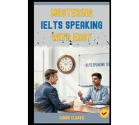 Mastering IELTS Speaking with Ease: Proven Strategies and Simple Techniques to Impress the Examiner and Get Your Target Band Score 8.0+ with Ease and Confidence.