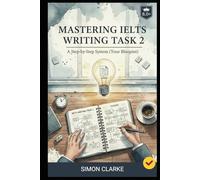 Mastering IELTS Writing Task 2: A Step-by-Step System (Your Blueprint) for an Impressive Essay and a Band 8.0+ with Ease and Confidence.