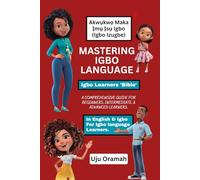 Mastering Igbo Language: A Comprehensive Guide for Beginners, Intermediate, and Advanced Learners