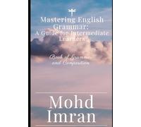 Mastering in English Grammar: A Guide for Intermediate Learners: A Book of Grammar and Composition