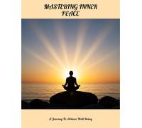 Mastering Inner Peace: A Journey To Achieve Well-Being