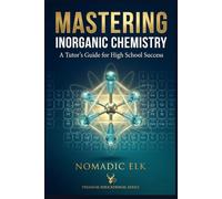 Mastering Inorganic Chemistry: A Tutor’s Guide for High School Success: Aligned to AQA, OCR, Edexcel, CIE 9701, Sri Lanka GCE A/L, IGCSE, NSW HSC, NZ NCEA & More